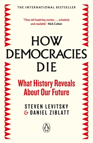 How Democracies Die By Steven Levitsky & Daniel Ziblatt (Paperback)