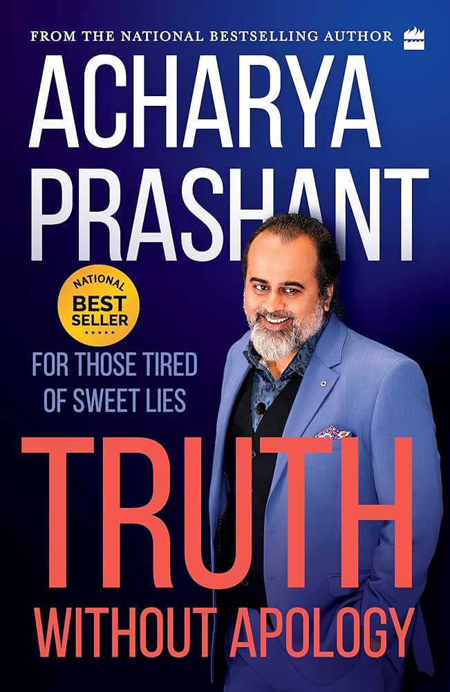 Truth Without Apology: For Those Tired Of Sweet Lies By Acharya Prashant (Paperback)