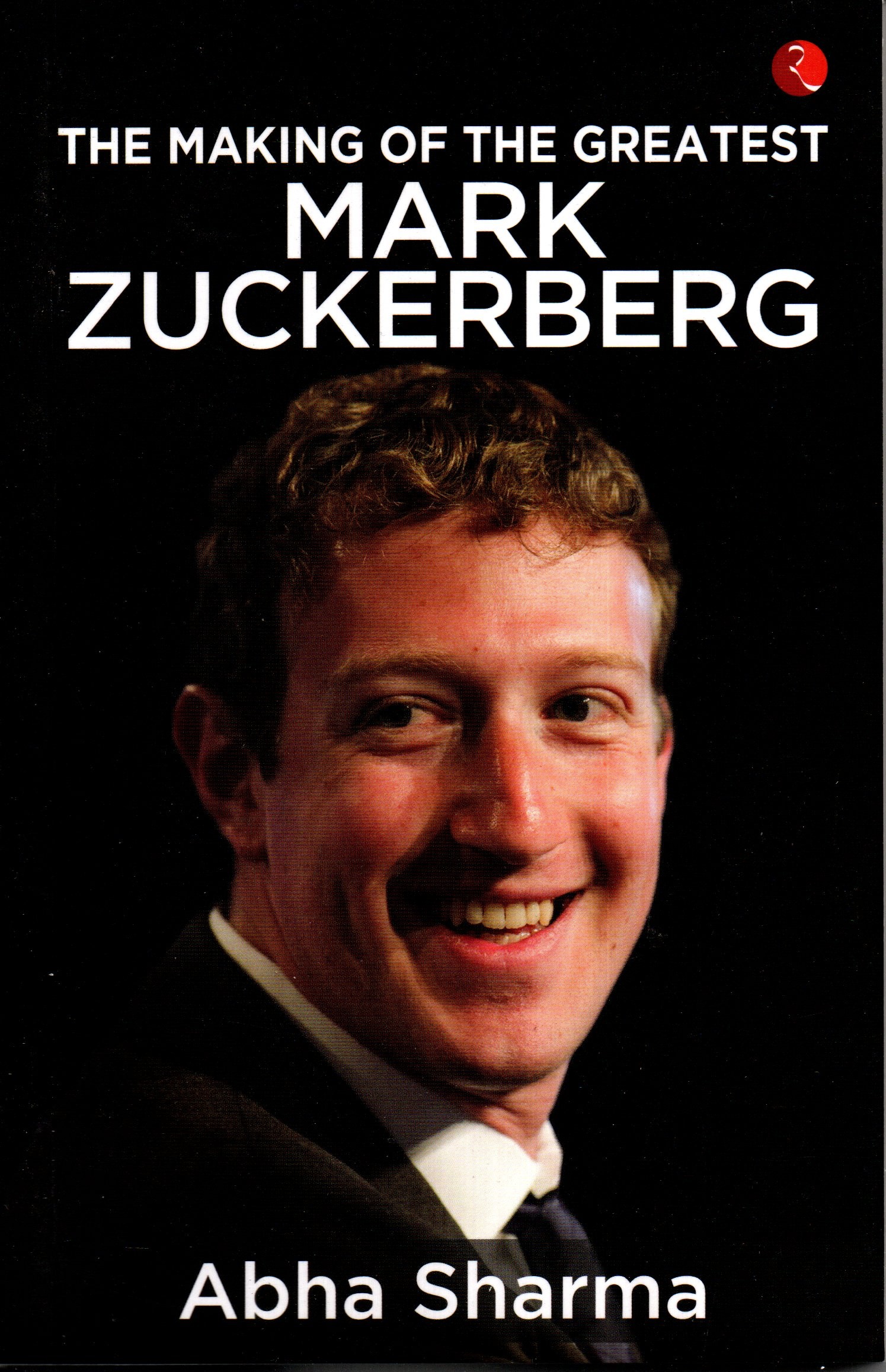 The Making of the Greatest: Mark Zuckerberg by Abha Sharma  (Author) Paperback – 1 January 2019 