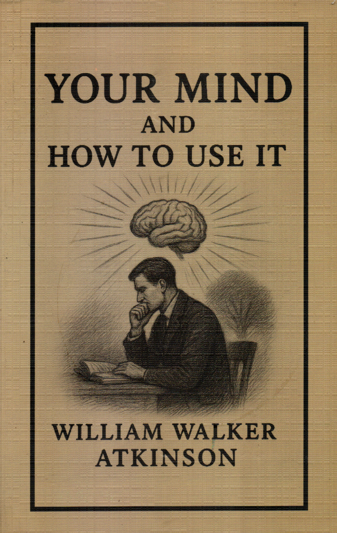 Your Mind and How to Use It By William Walker Atkinson