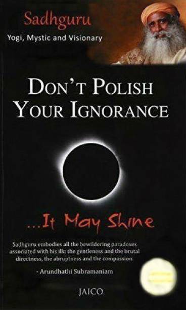 Don'T Polish Your Ignorance By Sadhguru (It May Shine)