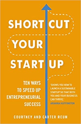 Shortcut Your Startup: Ten Ways to Speed Up Entrepreneurial Success by Courtney and Carter Reum (Paperback)