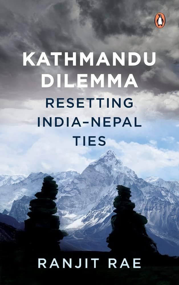 Kathmandu Dilemma Resetting India-Nepal Ties by Ranjit Rae (Penguin)