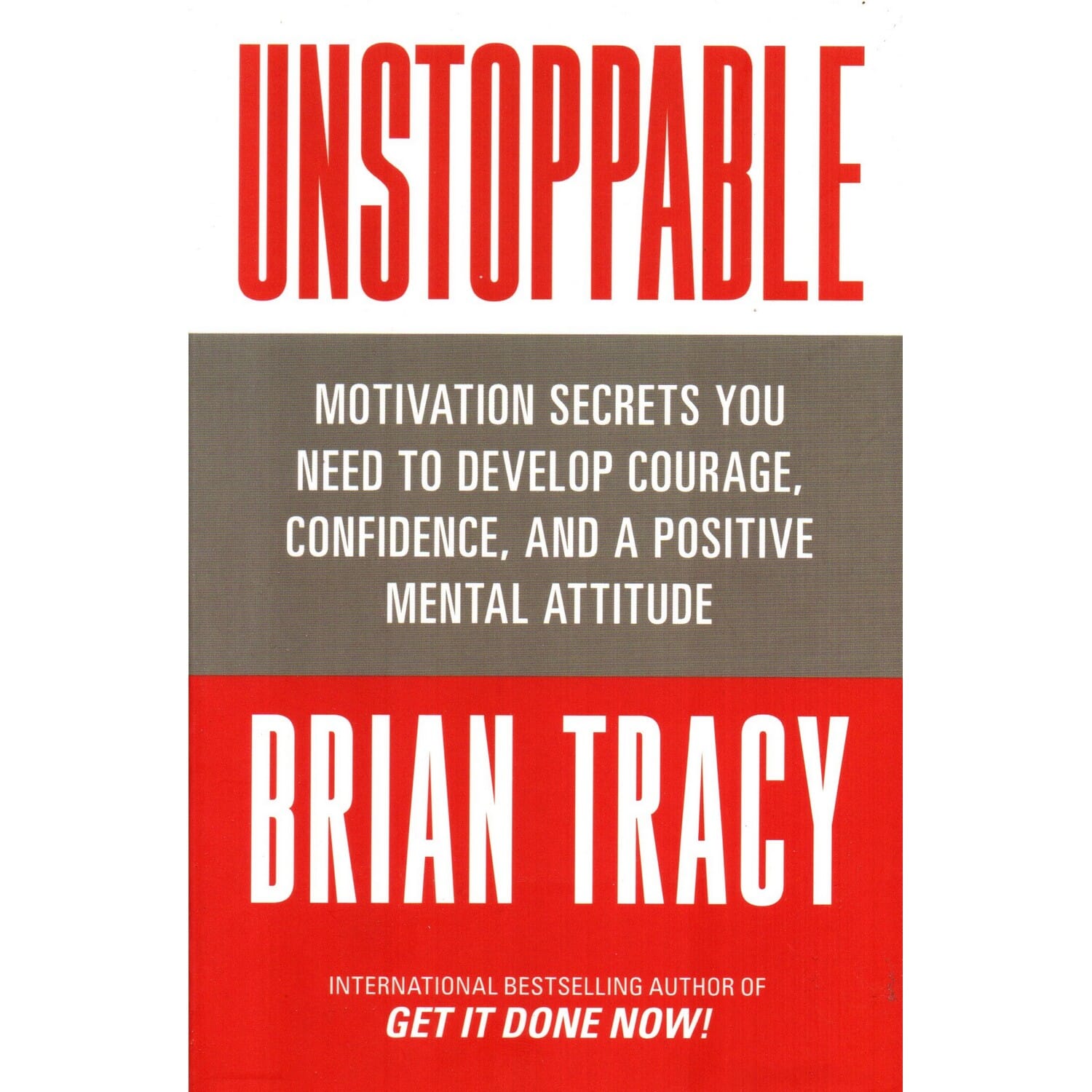 Unstoppable: Motivation Secrets You Need to Develop Courage, Confidence and A Positive Mental Attitude By Brian Tracy