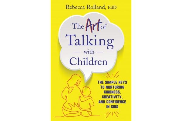 The Art of Talking with Children By Rebecca Rolland, EdD