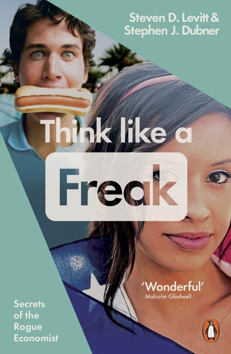 Think Like A Freak: Secrets Of The Rogue Economist - Steven D. Levitt And Stephen J. Dubner