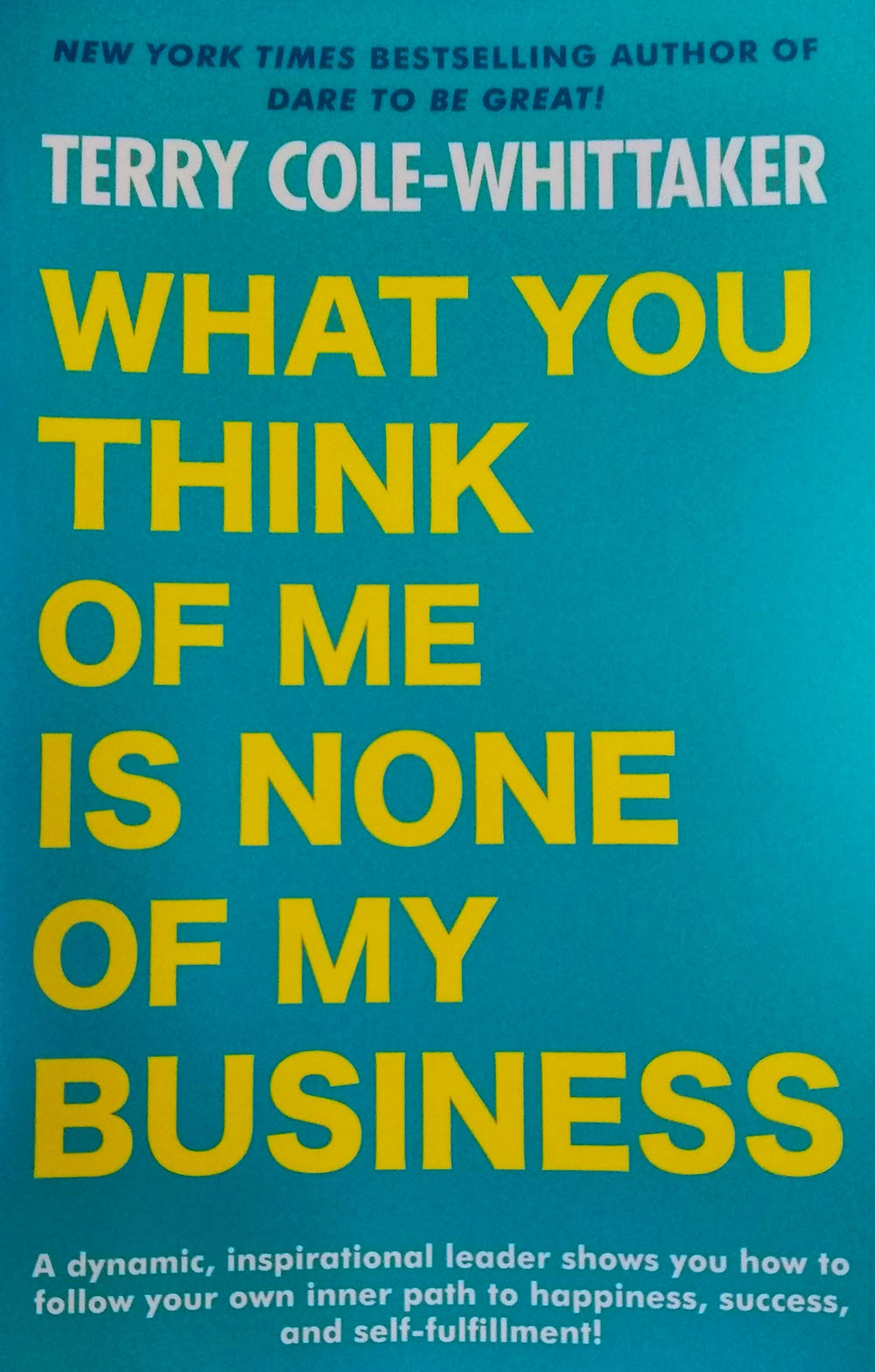 What You Think of Me Is None of My Business - Terry Cole-Whittaker (New York Times Bestselling Author of Dare to be Great)