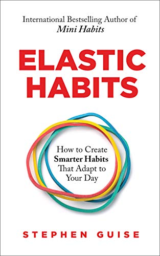 Elastic Habits (How to Create Smarter Habits That Adapt to Your Day, Paperback) by Stephen Guise