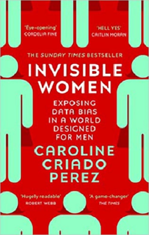 Invisible Women: Exposing Data Bias in a World Designed for Men By Caroline Criado Perez