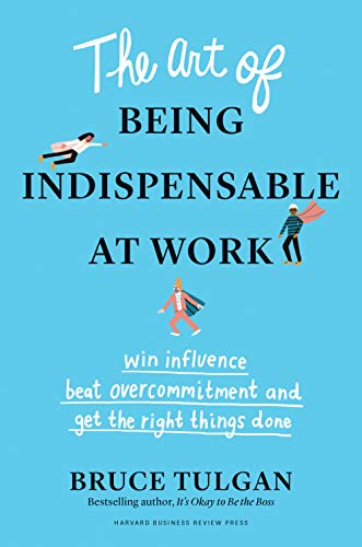 The Art of Being Indispensable at Work (Win Influence Beat Overcommitment and get the Right Things Done, English, Hardcover) By Bruce Tulgan 