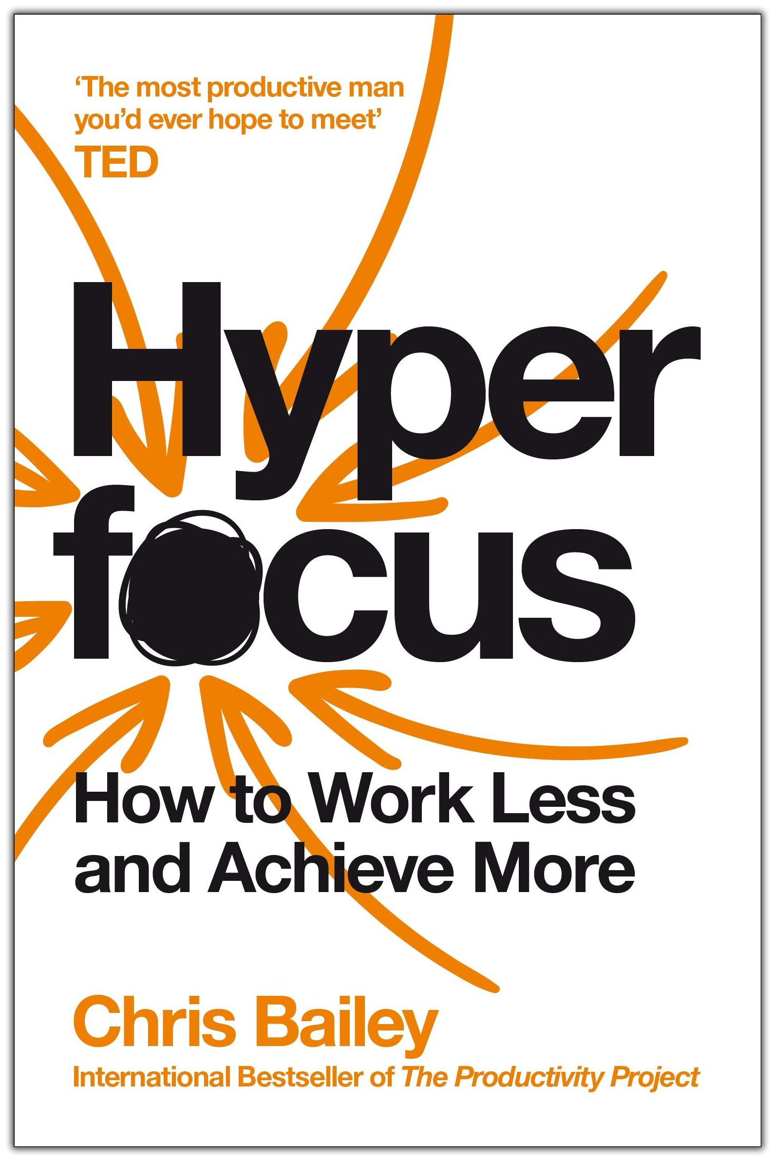 Hyperfocus: How to Work Less to Achieve More by Chris Bailey (International Bestseller of the Productivity Project)
