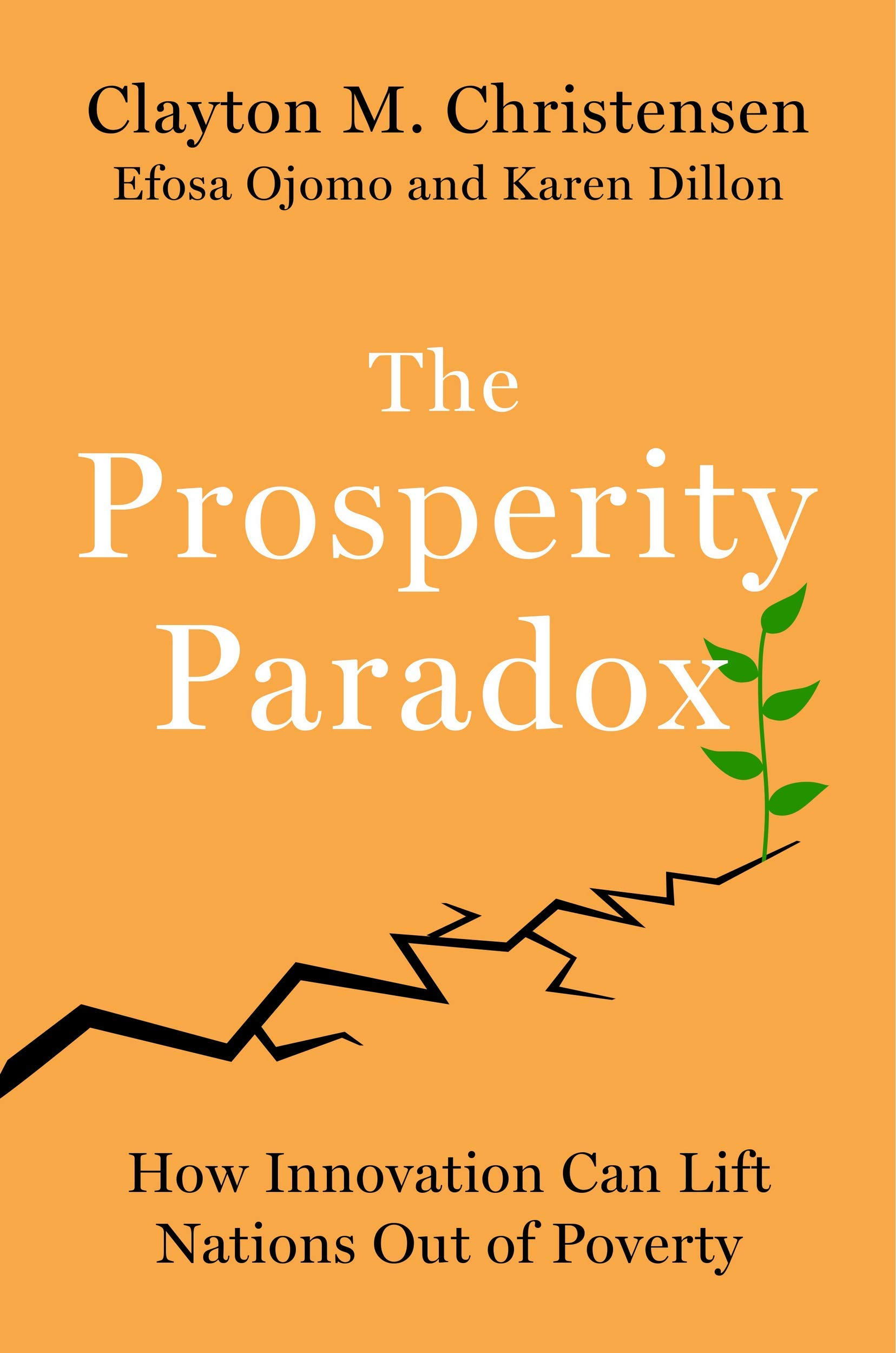 The Prosperity Paradox : How Innovation Can Lift Nations Out of Poverty by Clayton M. Christensen, Karen Dillon, Efosa Ojomo (Published: May 02, 2019)