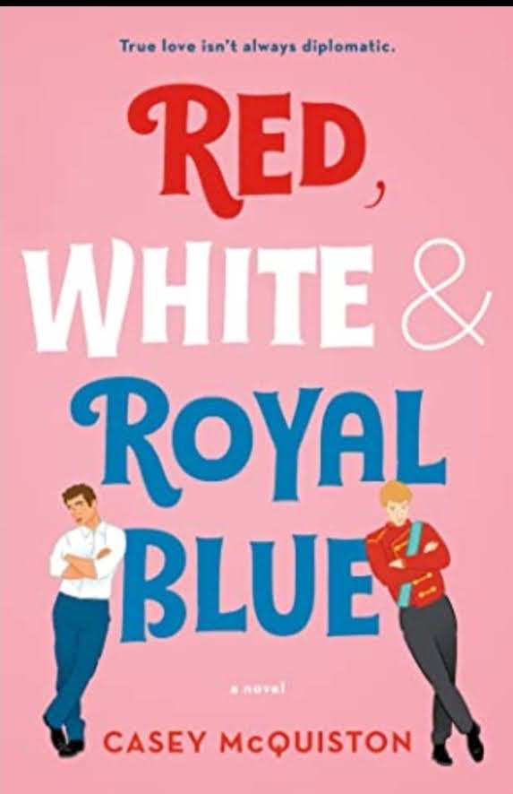 Red, White & Royal Blue - Casey McQuiston (True Love Isn't Always Diplomatic)