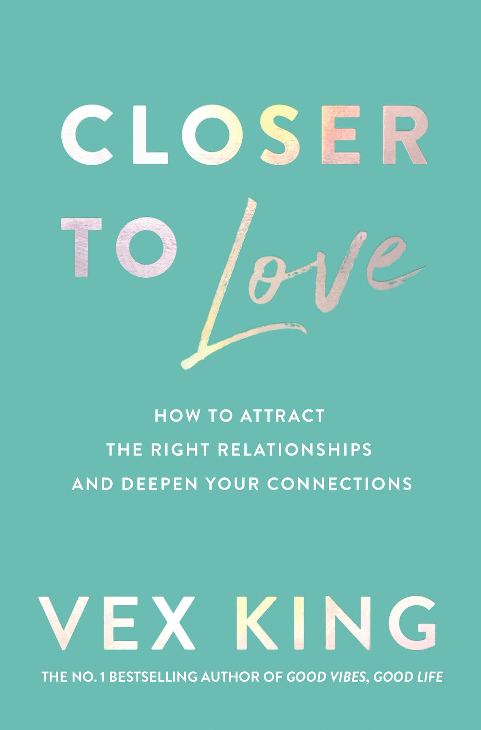 Closer to Love: How to Attract the Right Relationships and Deepen Your Connections by Vex King (The No.1 Bestselling Author of Good Vibes, Good Life)