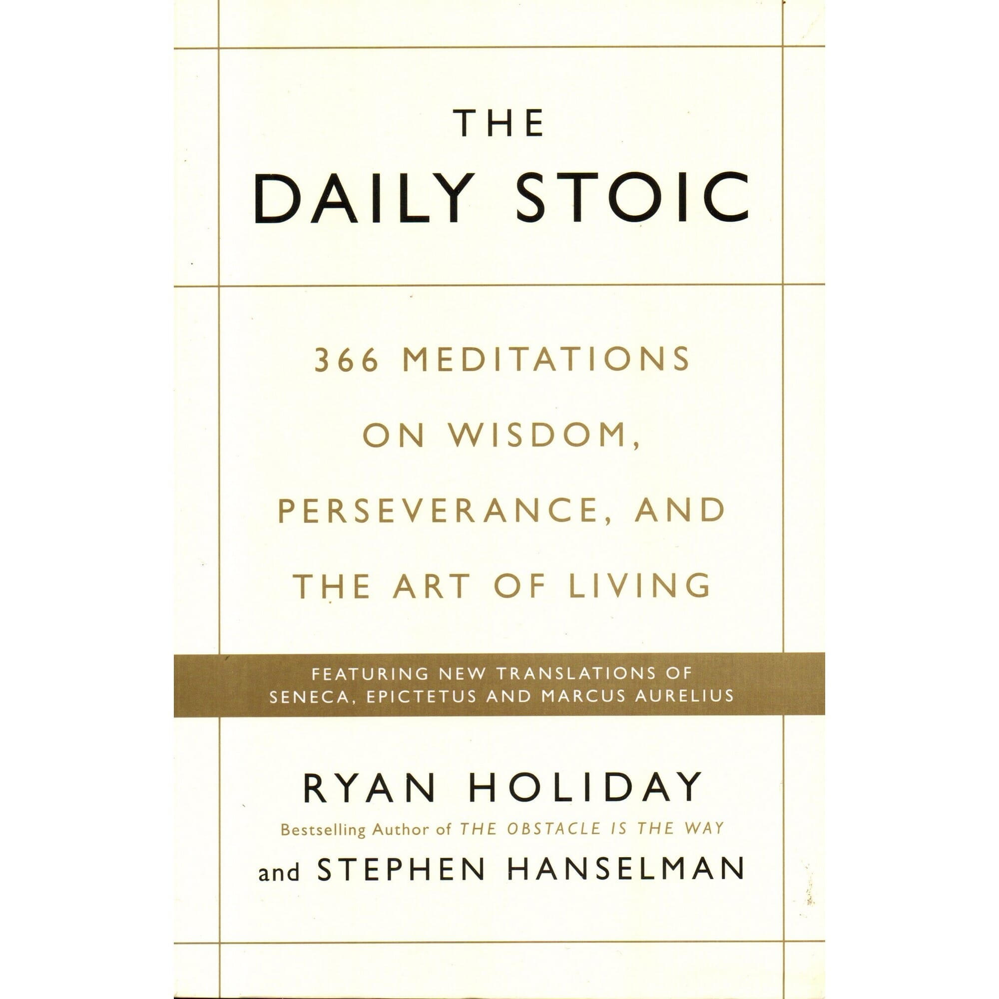 The Daily Stoic: 366 Meditations on Wisdom, Perseverance, and The Art of Living by Ryan Holiday & Stephen Hanselman (Bestselling Author of The Obstacle is the Way)
