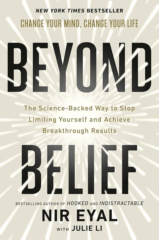 Beyond Belief: The Science-Backed Way to Stop Limiting Yourself and Achieve Breakthrough Results By Nir Eyal With Julie Li