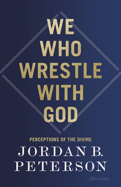 We Who Wrestle With God (Perception Of Divine) By Jordan B. Peterson