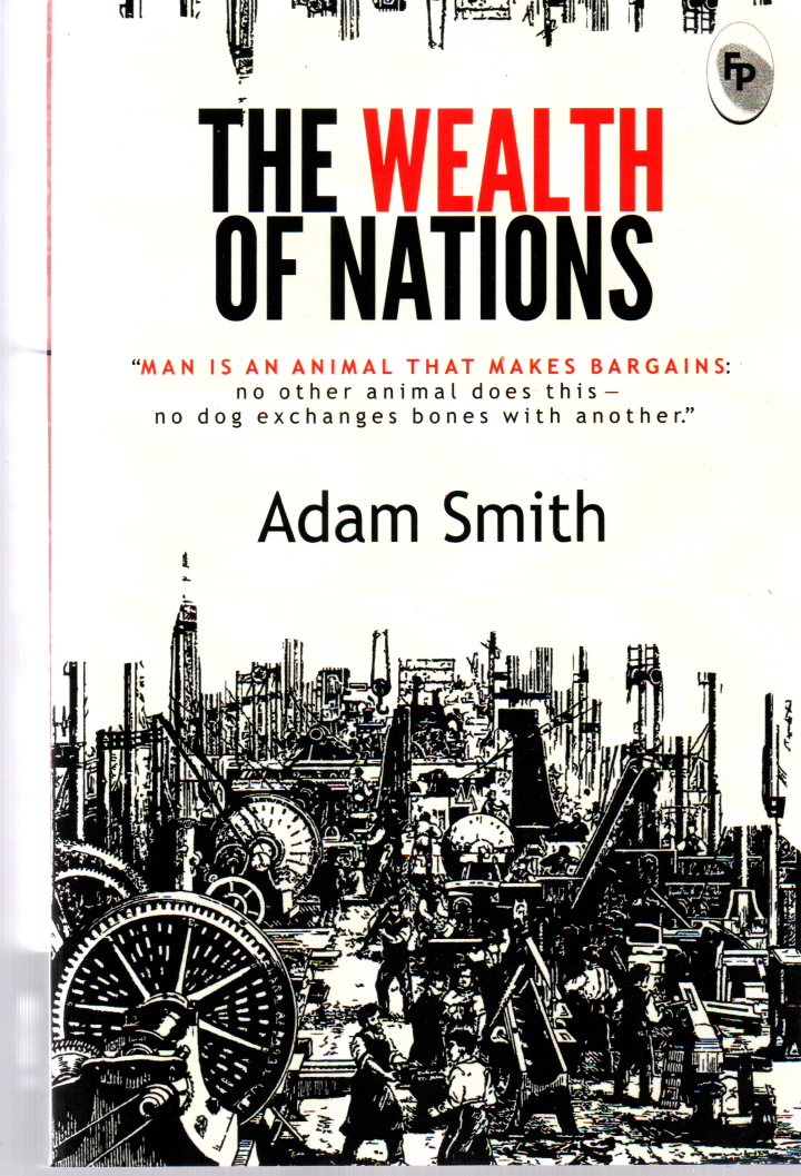 The Wealth of Nations (Man Is An Animal That Makes Bargains) By Adam Smith