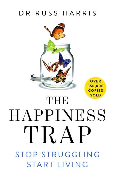 The Happiness Trap : Stop Struggling Start Living By Dr Russ Harris