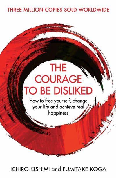 The Courage To Be Disliked By Ichiro Kishimi & Fumitake Koga (Paperback)