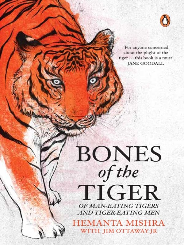 Bones Of The Tiger : Of Man-Eating Tigers And Tiger-Eating Men By Hemanta Mishra with Jim Ottaway Jr. (Paperback) 