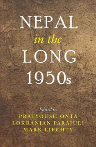 Nepal In The Long 1950s (Edited By Mark Liechty, Lokranjan Parajuli & Pratyoush Onta, Paperback)
