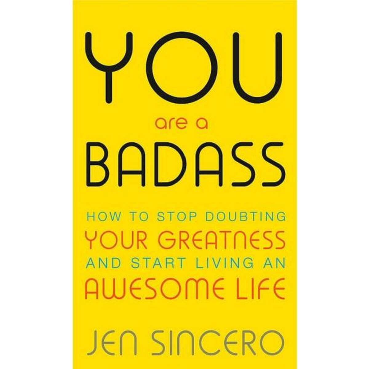 You Are A Badass: How To Stop Doubting Your Greatness And Start Living An Awesome Life By Jen Sincero (Paperback)