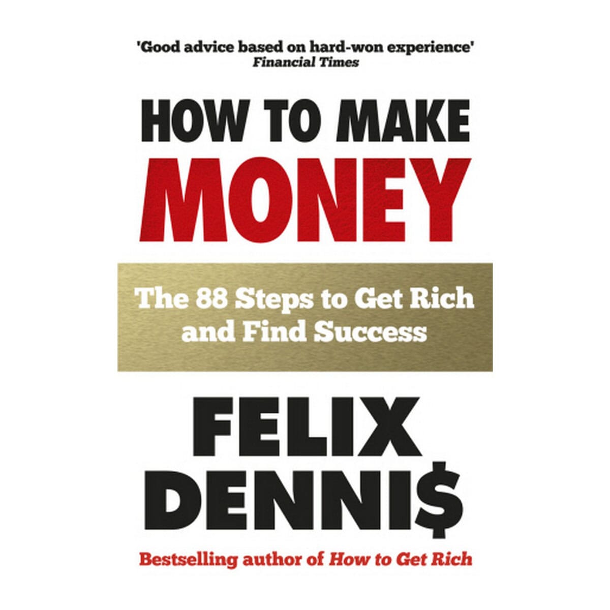 How to Make Money - The 88 Steps to Get Rich and Find Success By Felix Dennis