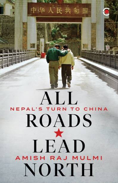 All Roads Lead North By Amish Raj Mulmi (Hardcover)