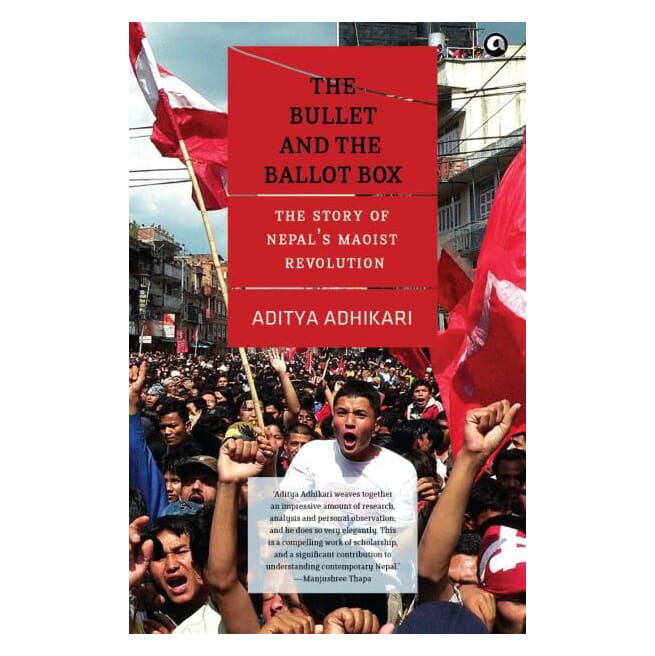 The Bullet And The Ballot Box - The Story Of Nepal's Maoist Revolution By Aditya Adhikari (Paperback)