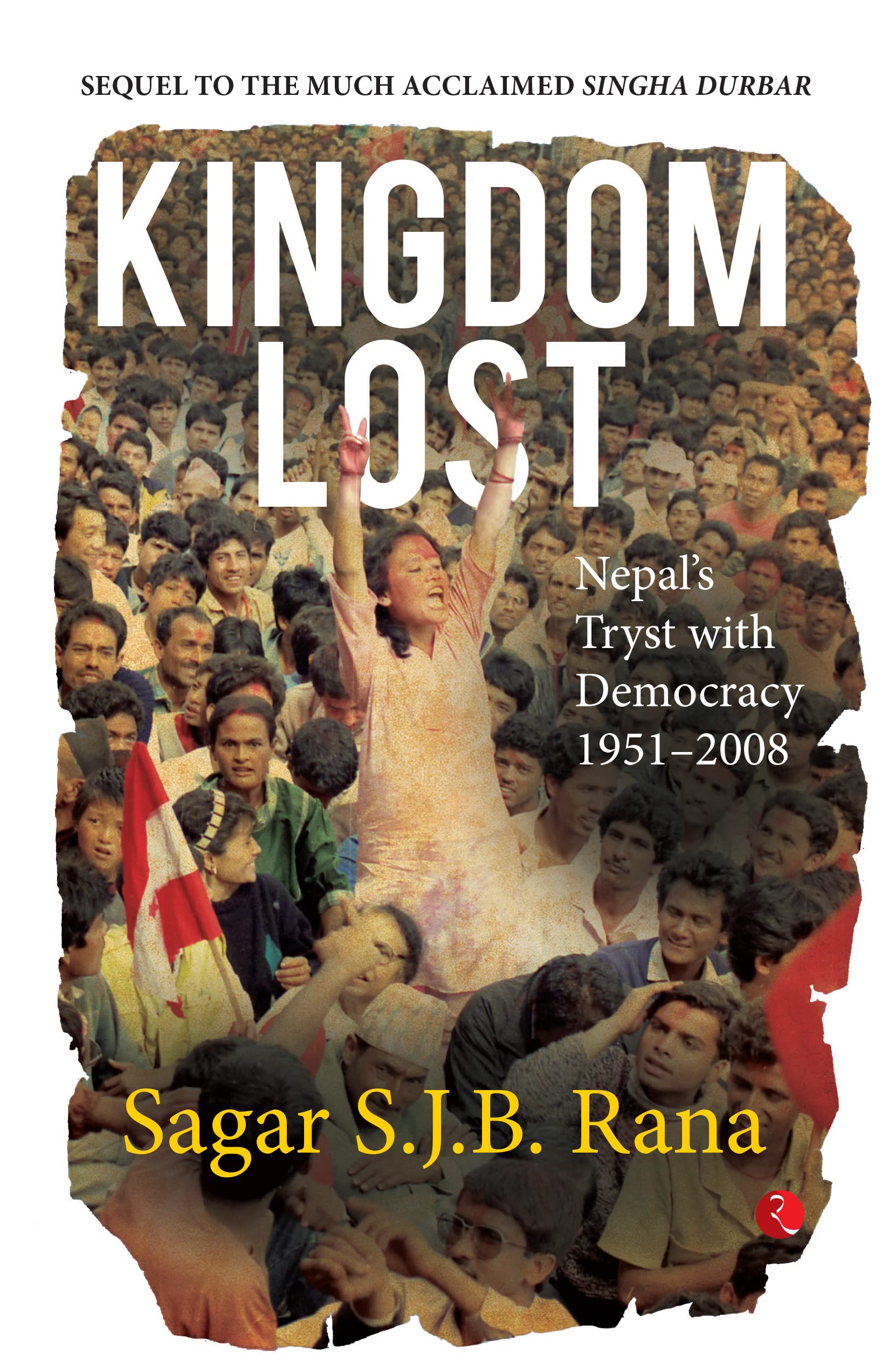 Kingdom Lost: Nepal’s Tryst with Democracy (1951–2008) By Sagar S.J.B. Rana, Paperback