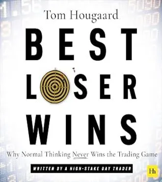 Best Loser Wins: Why Normal Thinking Never Wins the Trading Game By Tom Hougaard